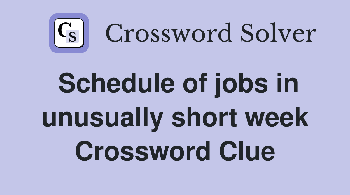 Schedule of jobs in unusually short week Crossword Clue