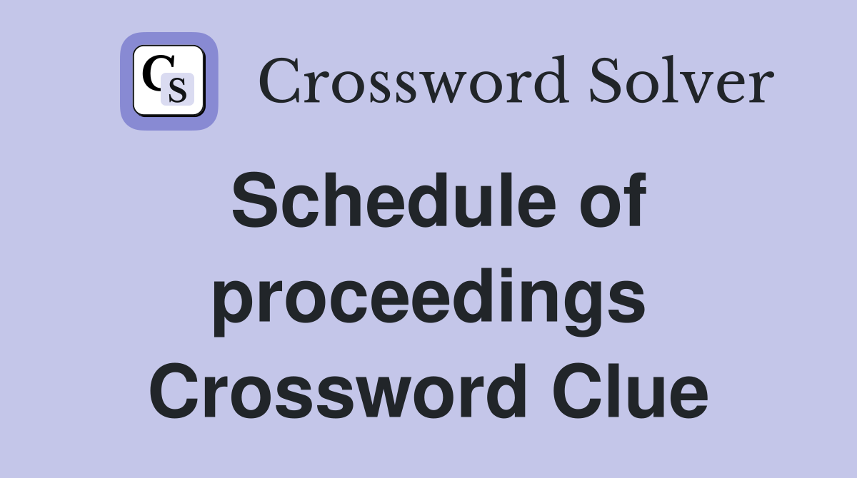 Schedule of proceedings Crossword Clue