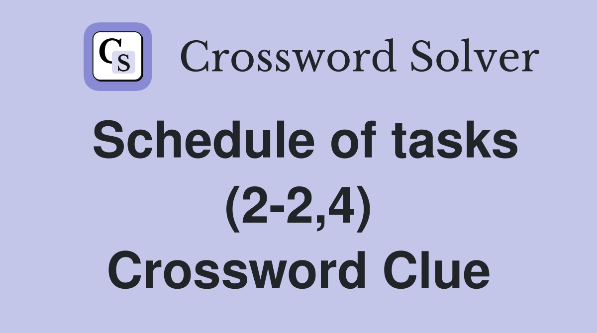 Schedule of tasks (2-2,4) Crossword Clue