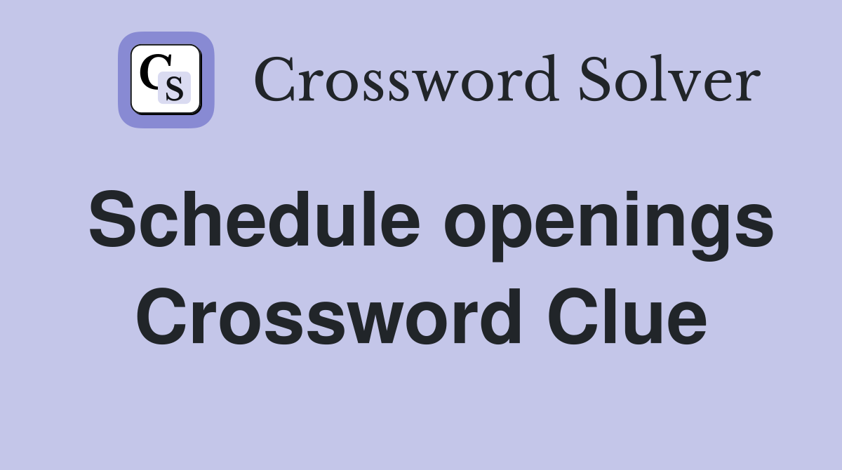 Schedule openings Crossword Clue