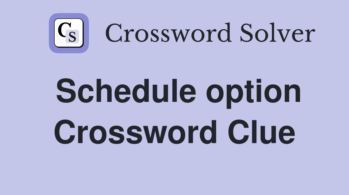 Schedule option Crossword Clue