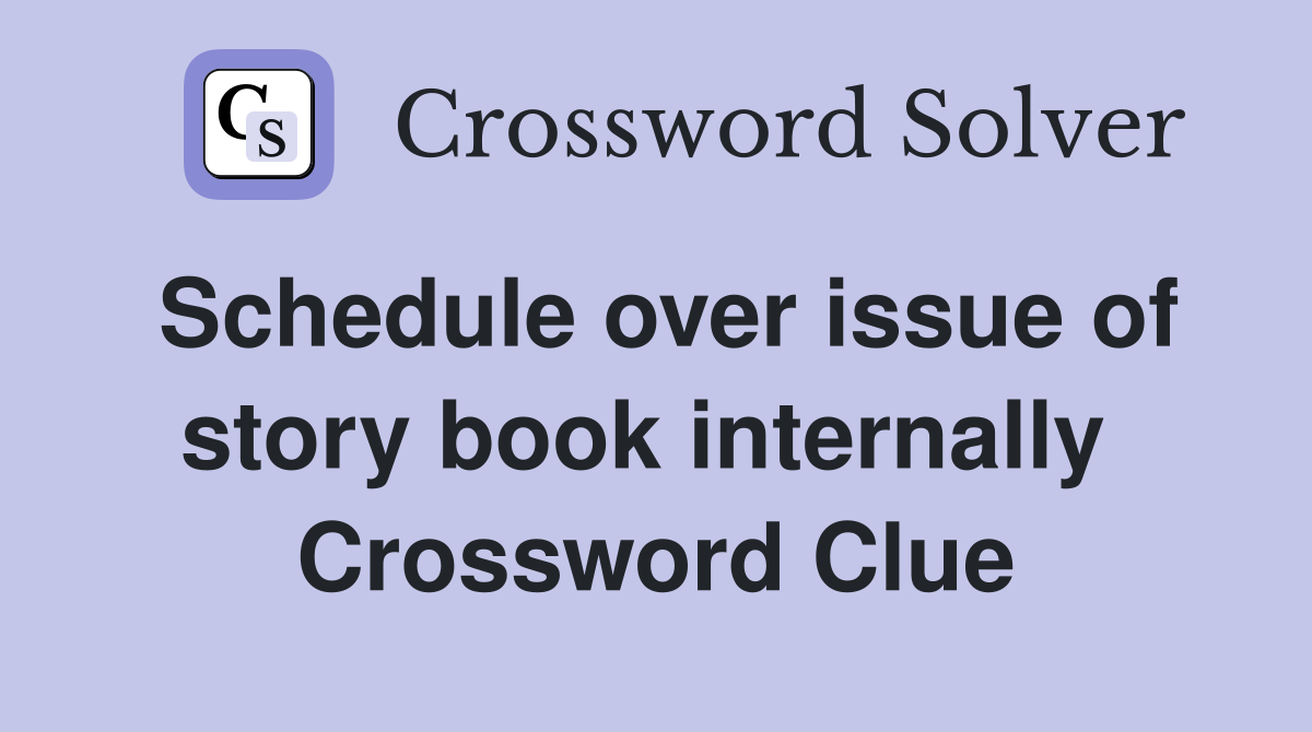 Schedule over issue of story book internally  Crossword Clue