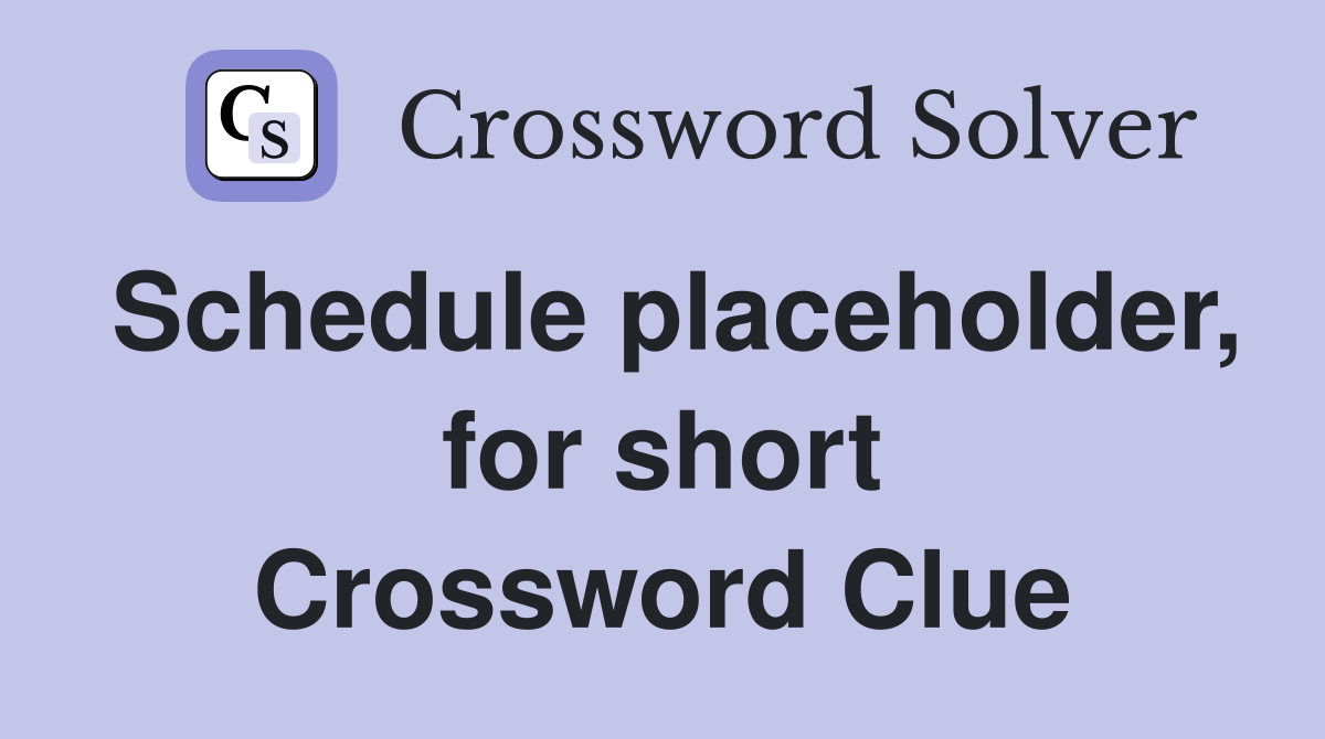 Schedule placeholder, for short Crossword Clue