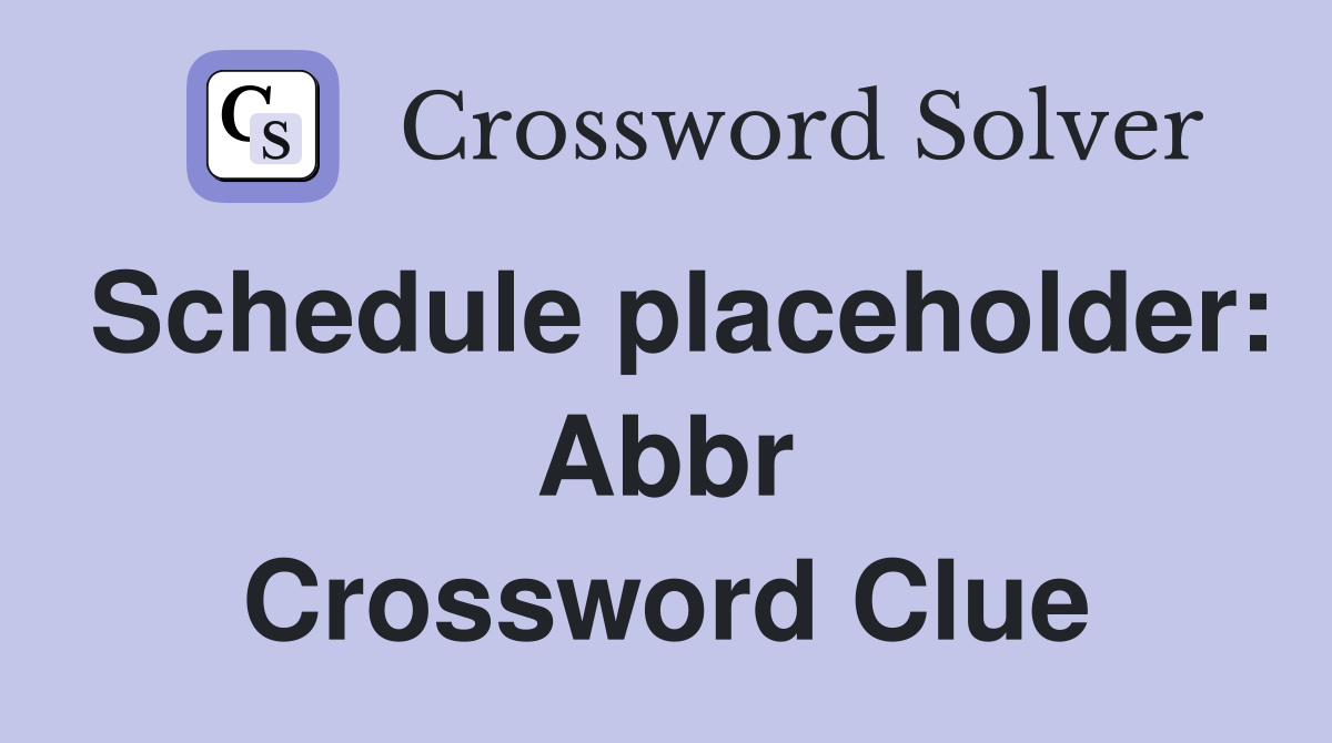 Schedule placeholder: Abbr Crossword Clue
