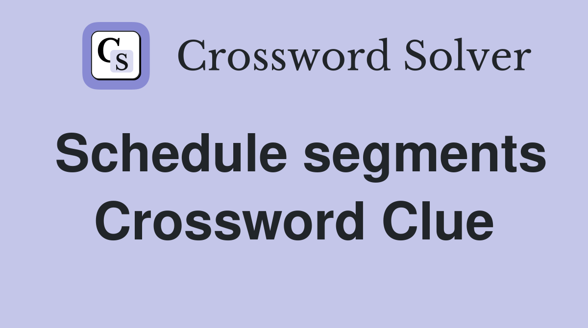Schedule segments Crossword Clue