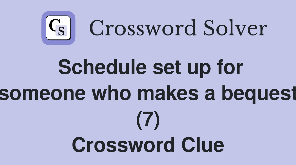 Schedule set up for someone who makes a bequest (7) Crossword Clue