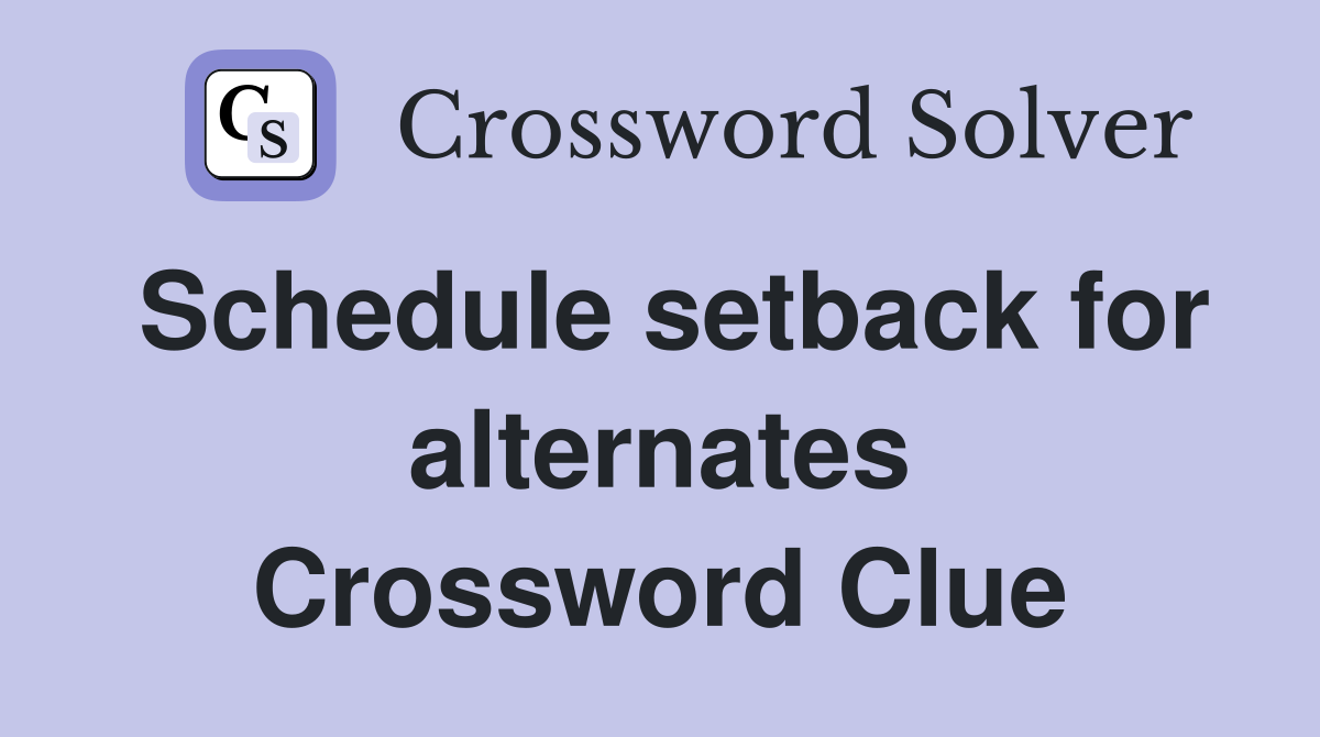 Schedule setback for alternates Crossword Clue