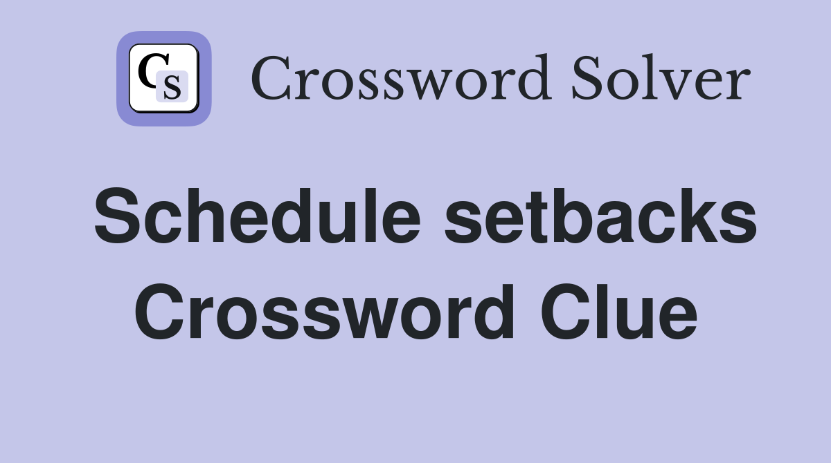 Schedule setbacks Crossword Clue