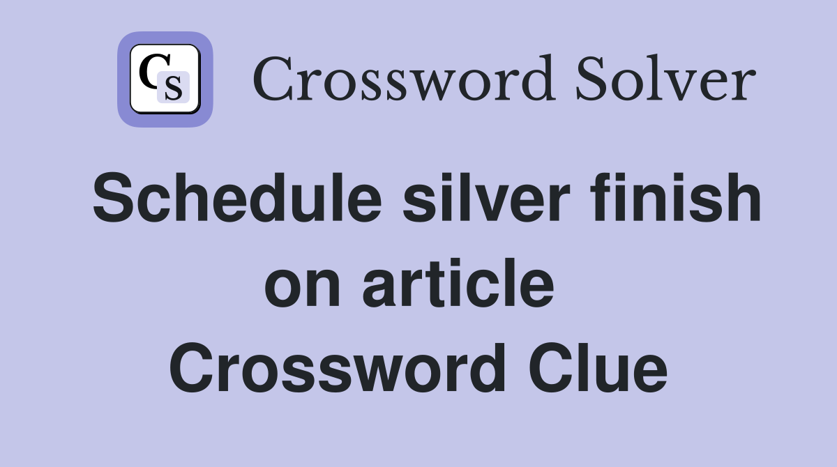 Schedule silver finish on article  Crossword Clue