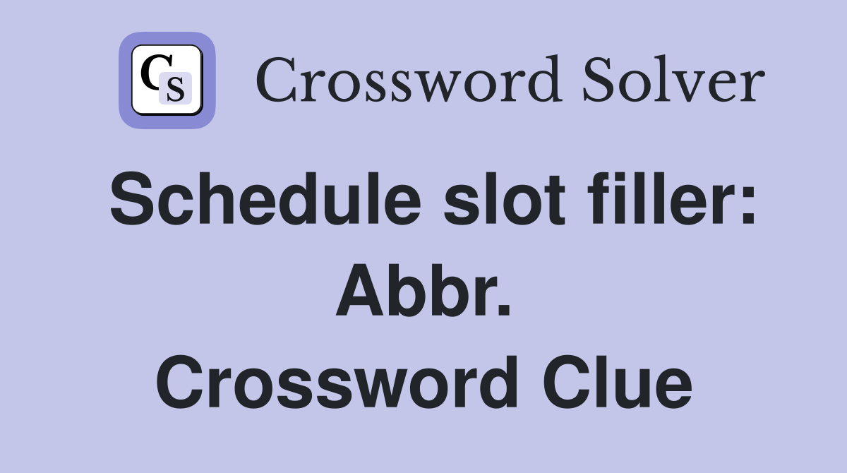 Schedule slot filler: Abbr. Crossword Clue