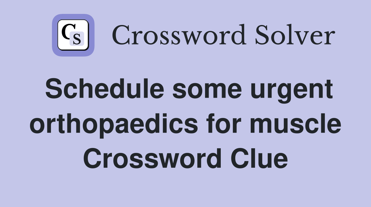 Schedule some urgent orthopaedics for muscle Crossword Clue