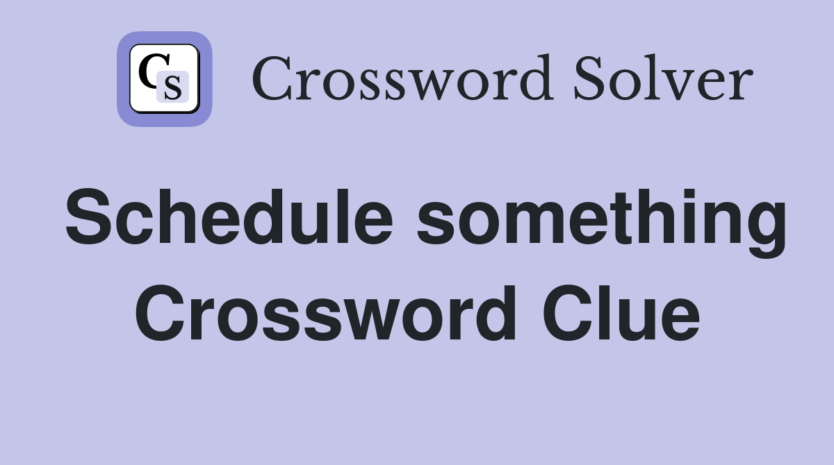 Schedule something Crossword Clue