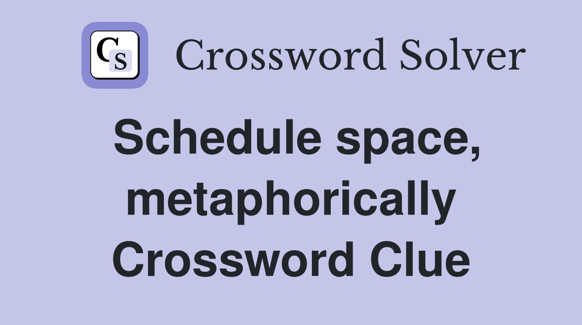Schedule space, metaphorically Crossword Clue