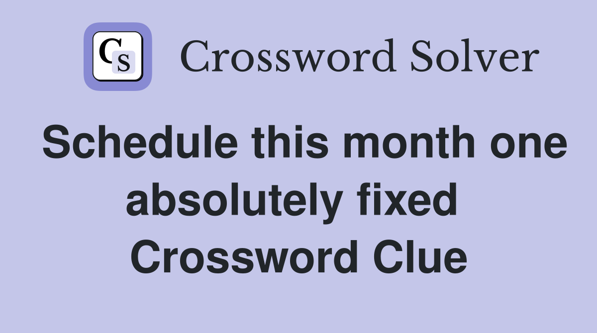 Schedule this month one absolutely fixed  Crossword Clue
