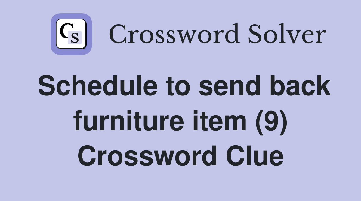 Schedule to send back furniture item (9) Crossword Clue