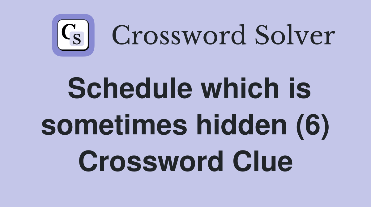 Schedule which is sometimes hidden (6) Crossword Clue