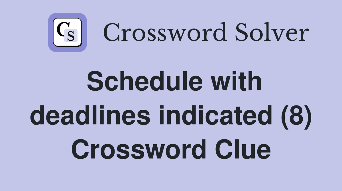 Schedule with deadlines indicated (8) Crossword Clue