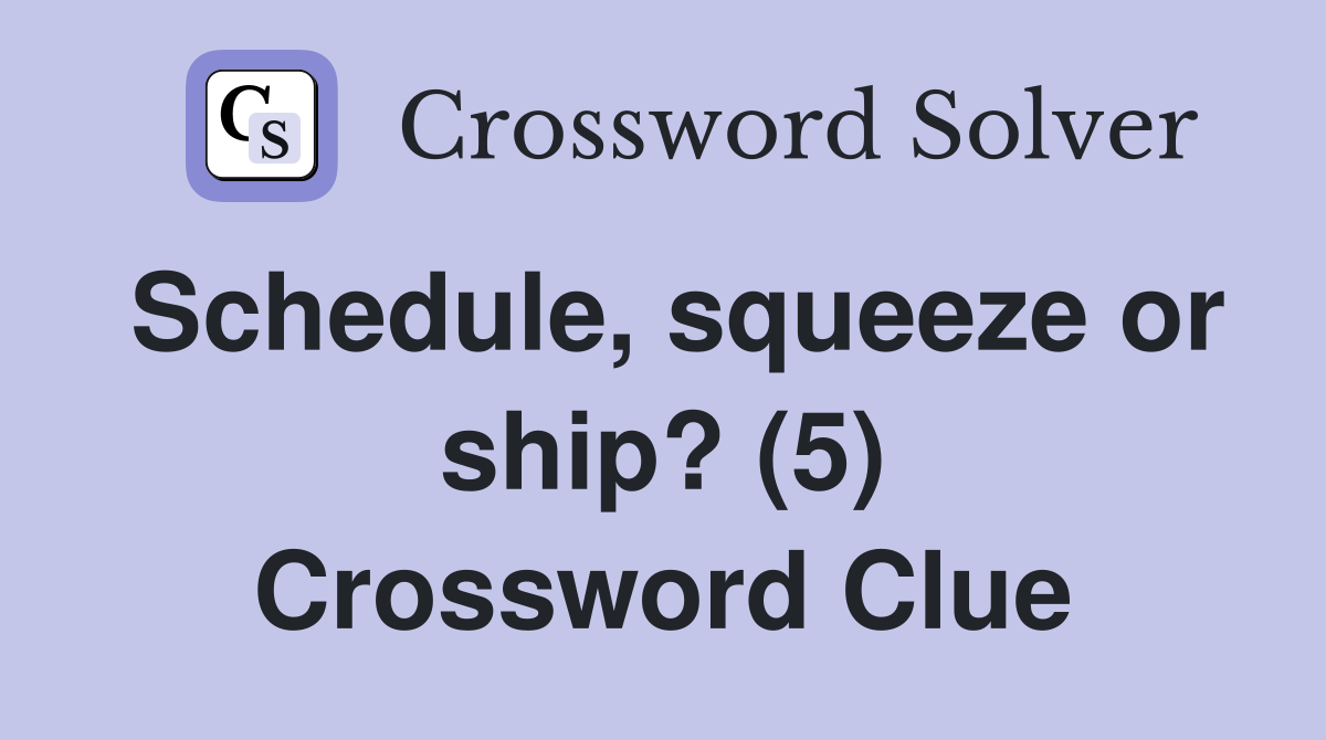Schedule, squeeze or ship? (5) Crossword Clue