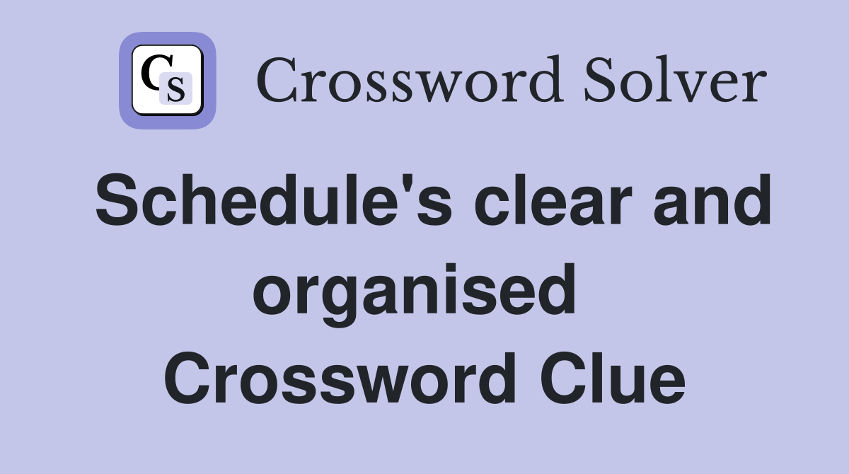 Schedule's clear and organised  Crossword Clue