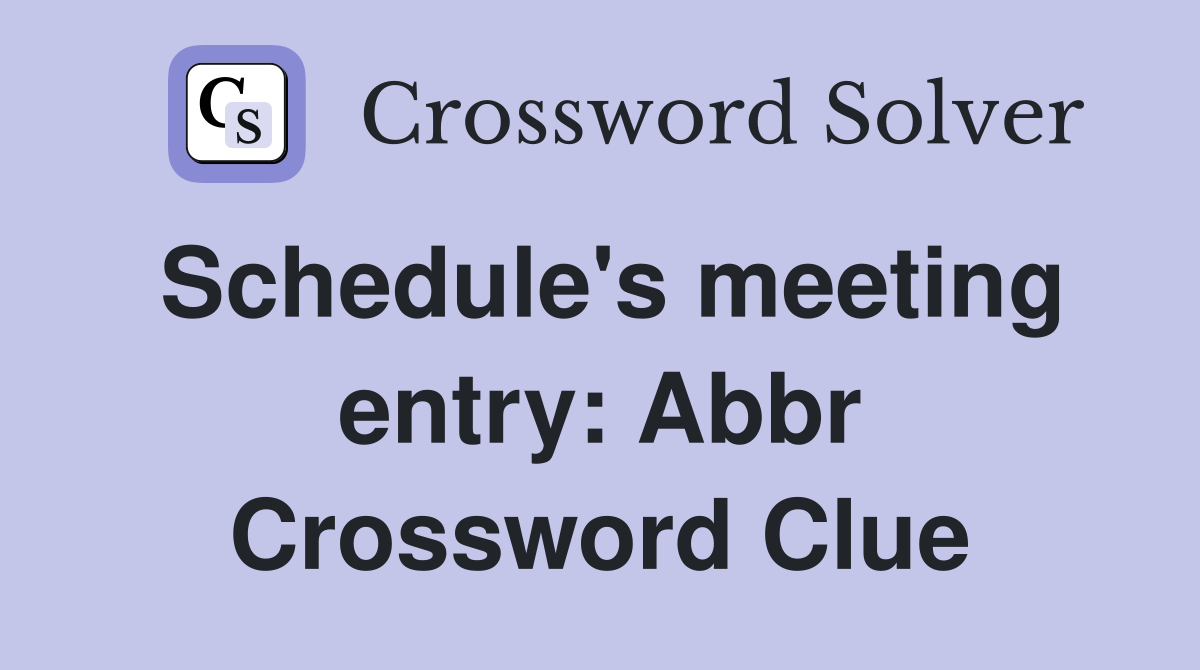 Schedule's meeting entry: Abbr Crossword Clue