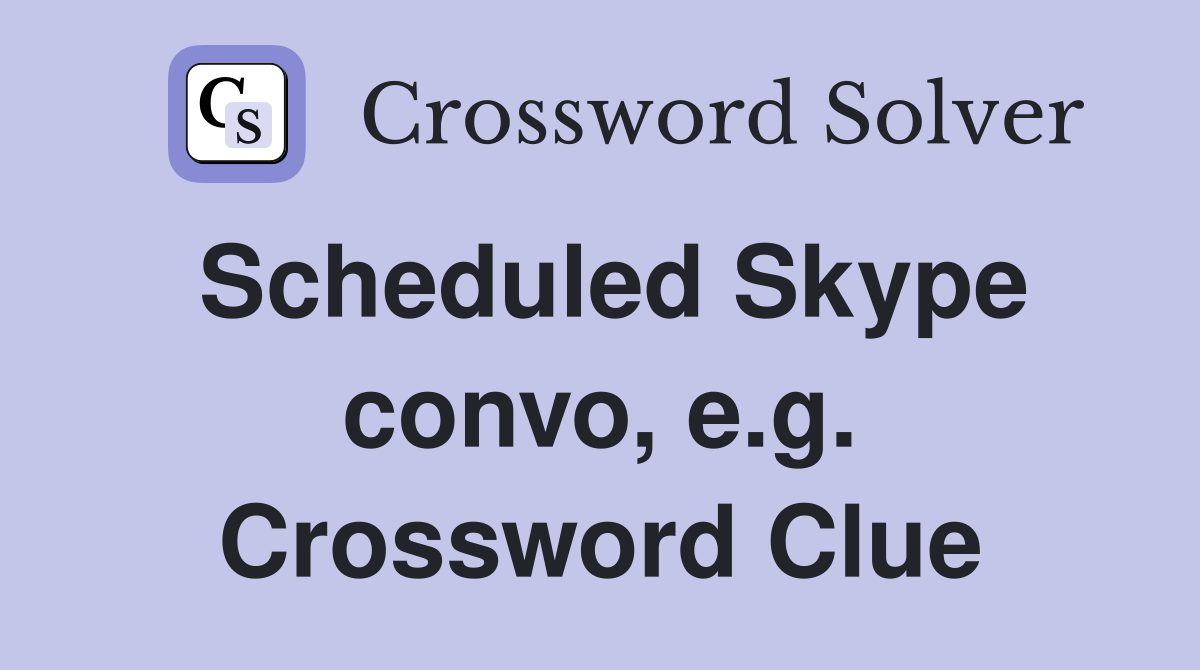Scheduled Skype convo, e.g. Crossword Clue