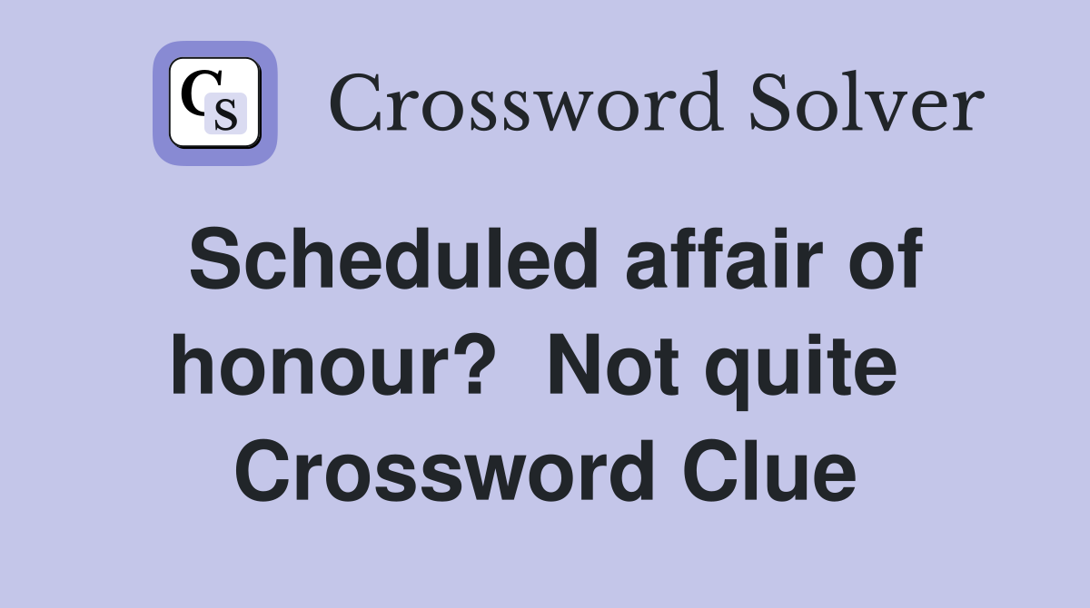 Scheduled affair of honour?  Not quite  Crossword Clue