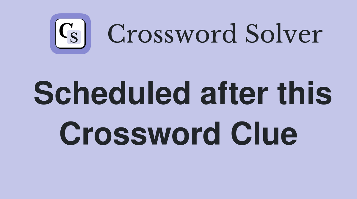 Scheduled after this Crossword Clue