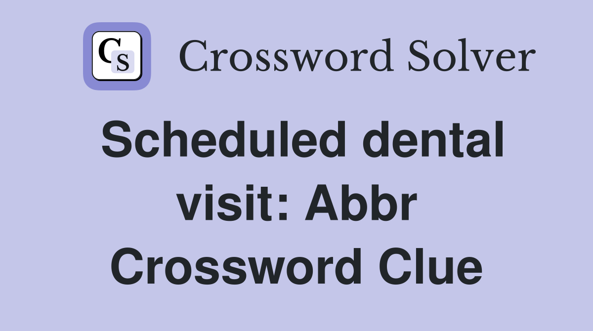 Scheduled dental visit: Abbr Crossword Clue