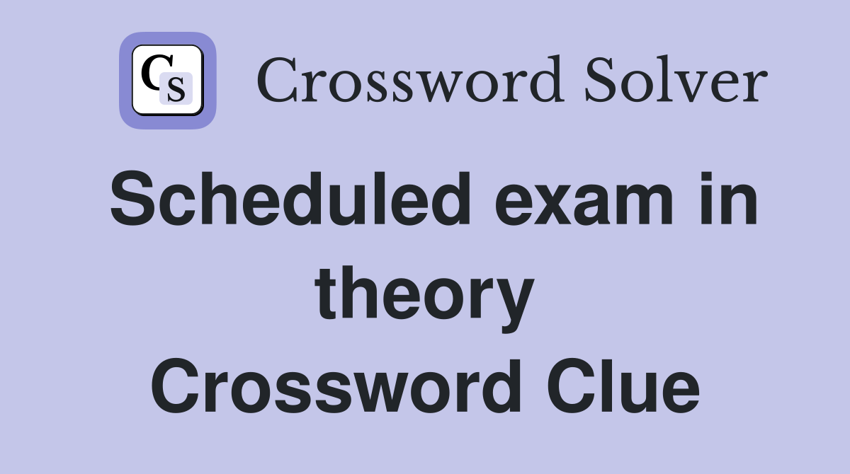 Scheduled exam in theory Crossword Clue