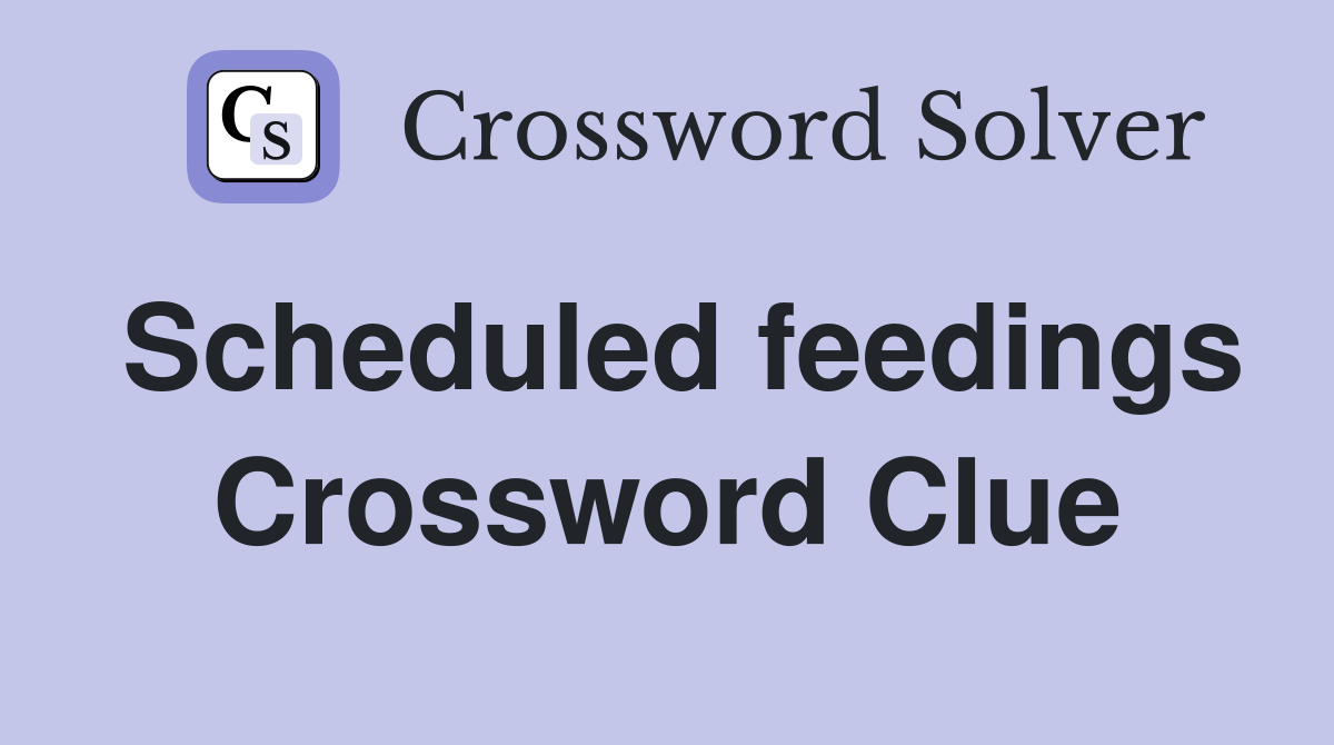 Scheduled feedings Crossword Clue