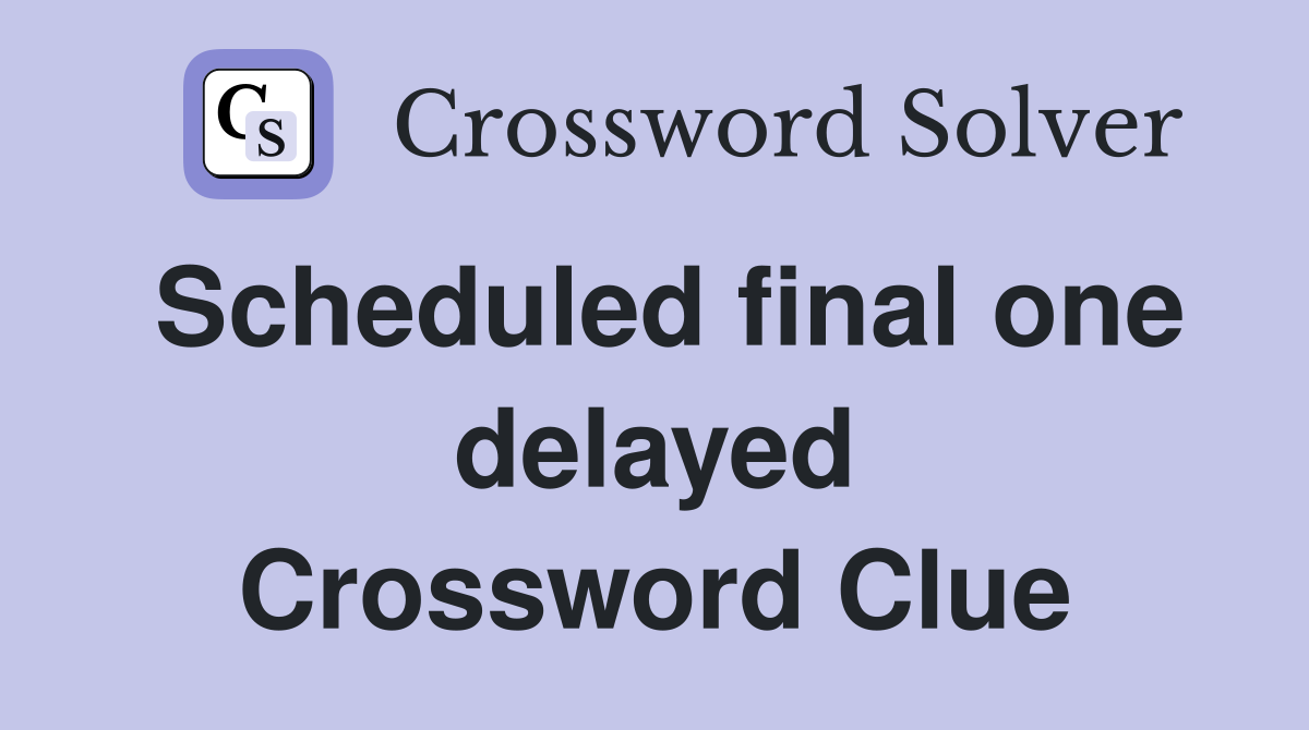 Scheduled final one delayed Crossword Clue