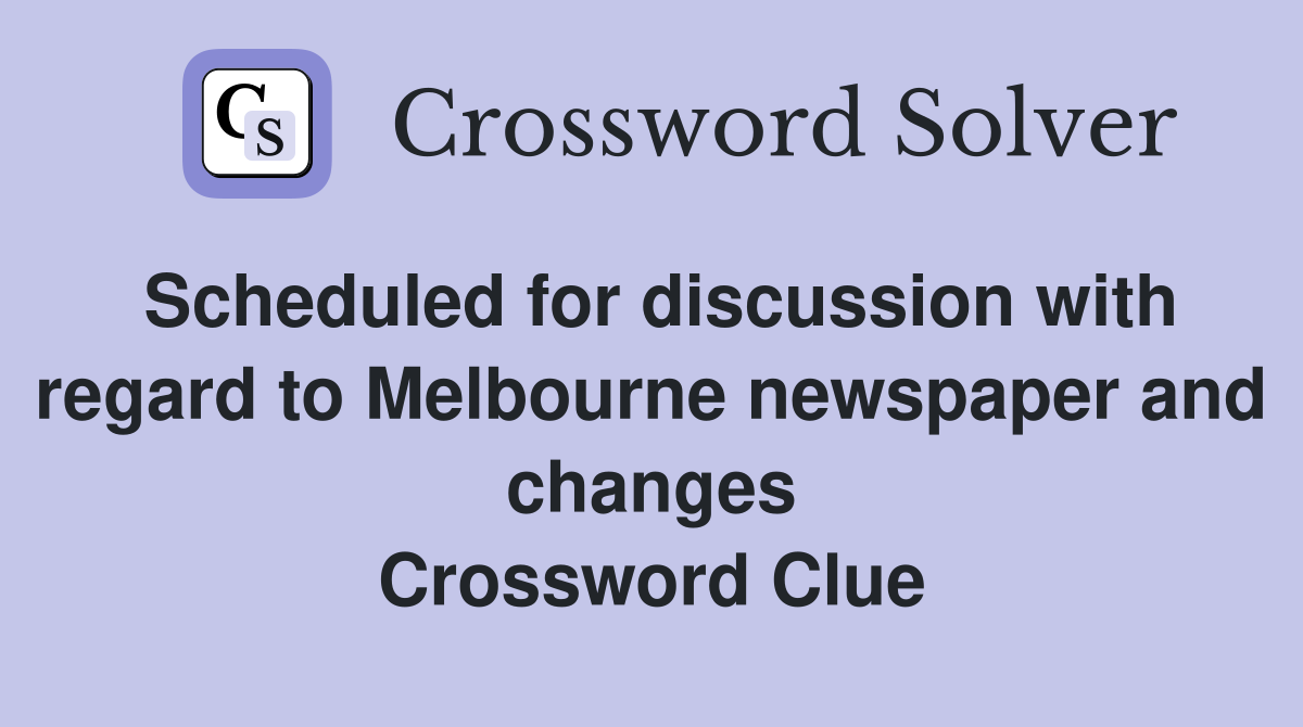 Scheduled for discussion with regard to Melbourne newspaper and changes Crossword Clue