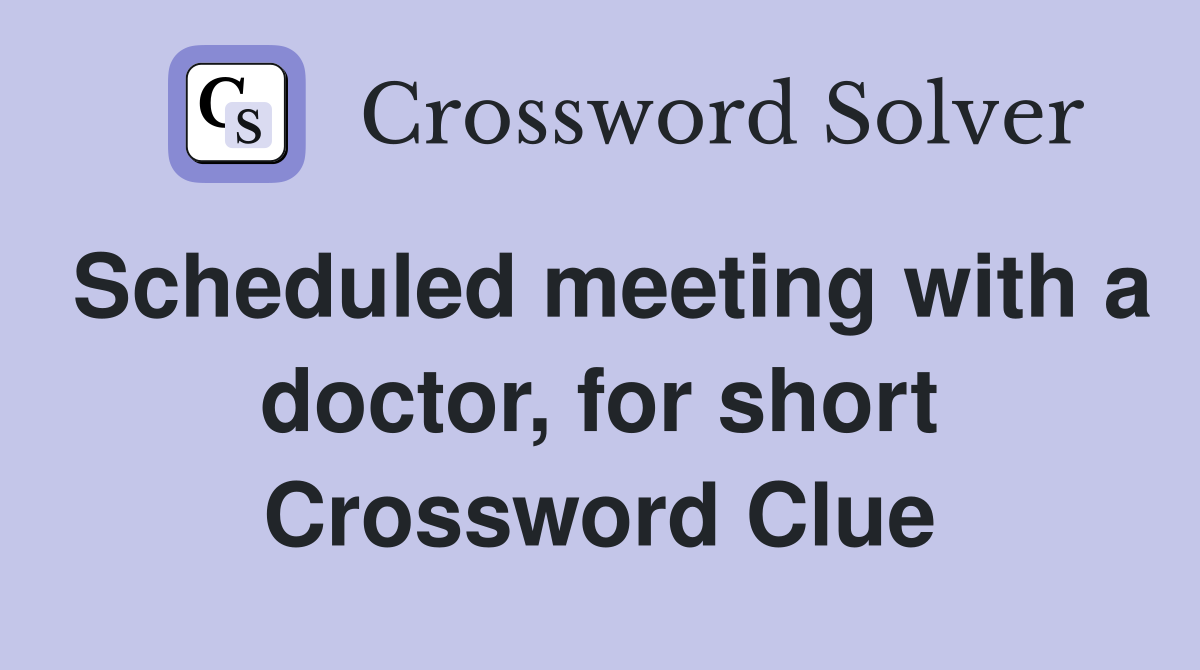 Scheduled meeting with a doctor, for short Crossword Clue