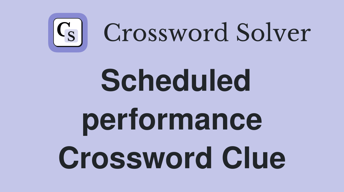 Scheduled performance Crossword Clue
