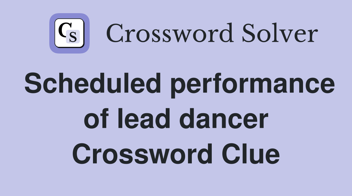 Scheduled performance of lead dancer Crossword Clue