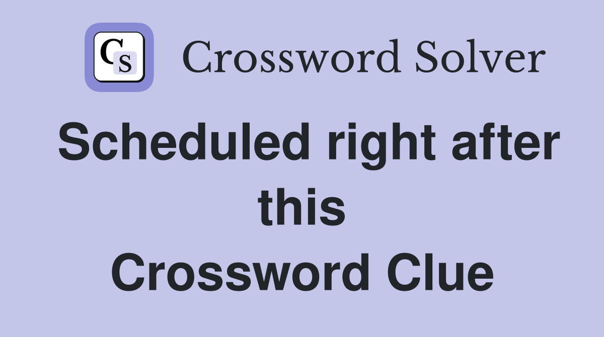 Scheduled right after this Crossword Clue