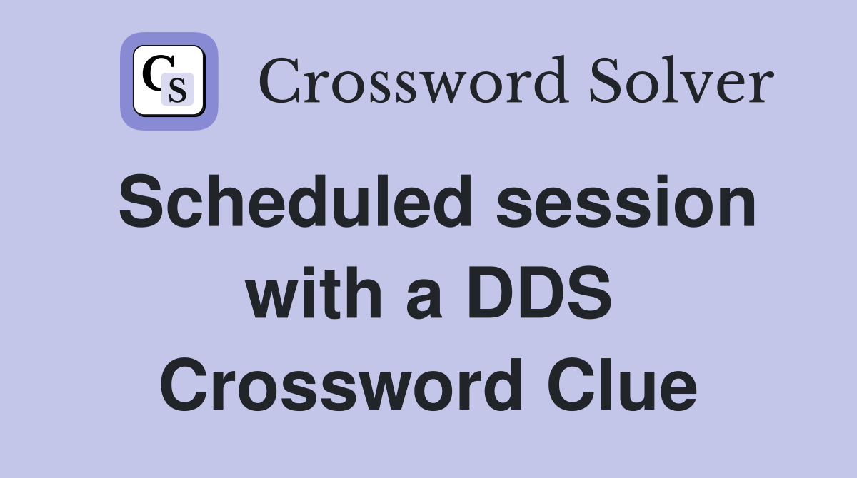 Scheduled session with a DDS Crossword Clue