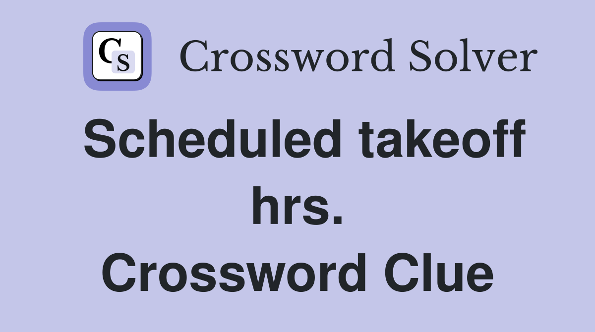 Scheduled takeoff hrs. Crossword Clue