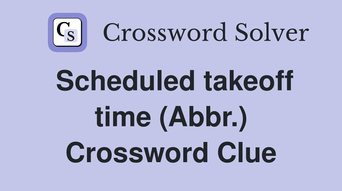 Scheduled takeoff time (Abbr.) Crossword Clue