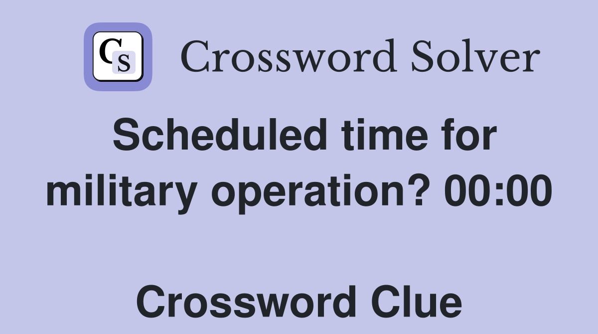 Scheduled time for military operation? 00:00  Crossword Clue