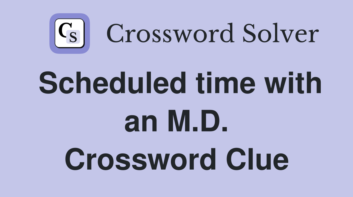 Scheduled time with an M.D. Crossword Clue