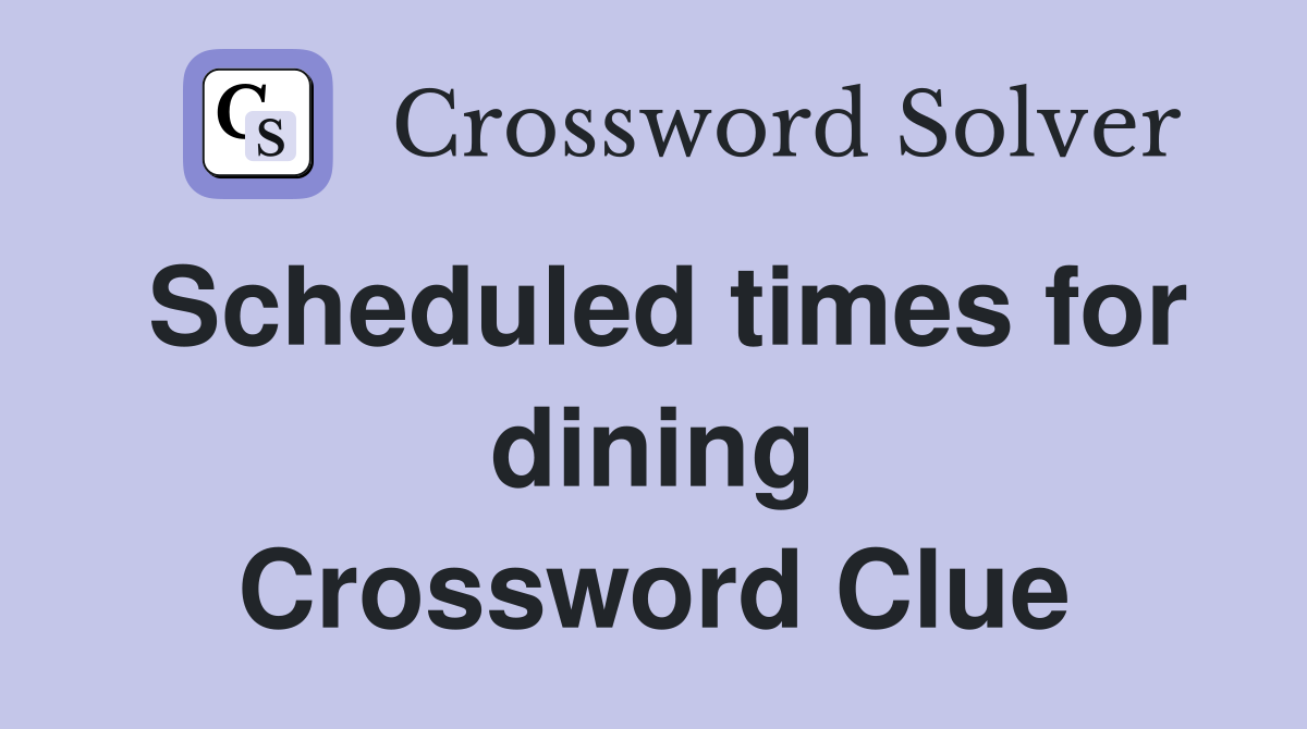 Scheduled times for dining Crossword Clue
