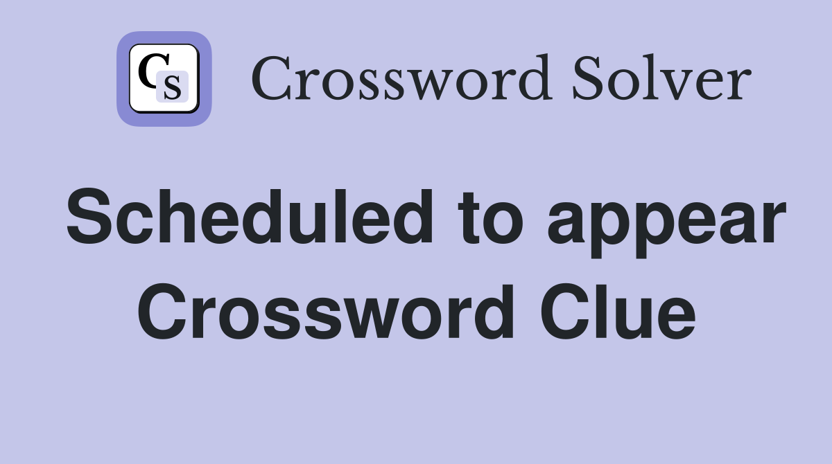 Scheduled to appear Crossword Clue