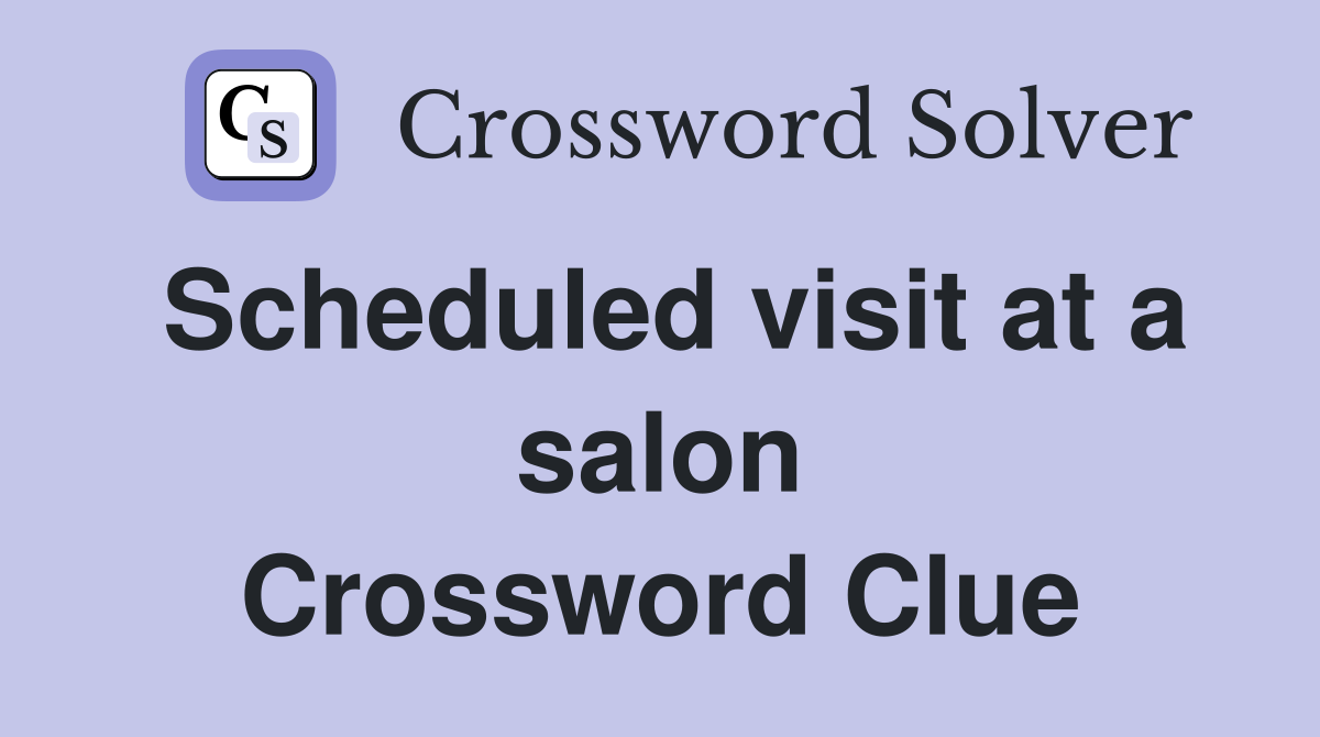Scheduled visit at a salon Crossword Clue