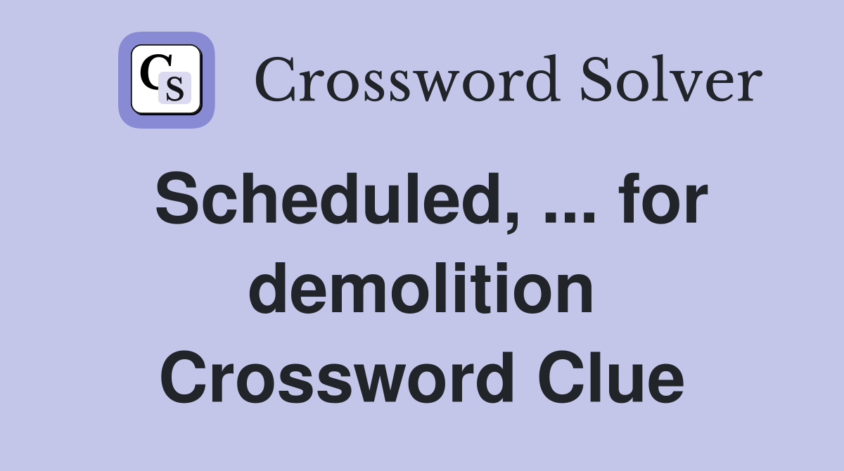 Scheduled, ... for demolition Crossword Clue