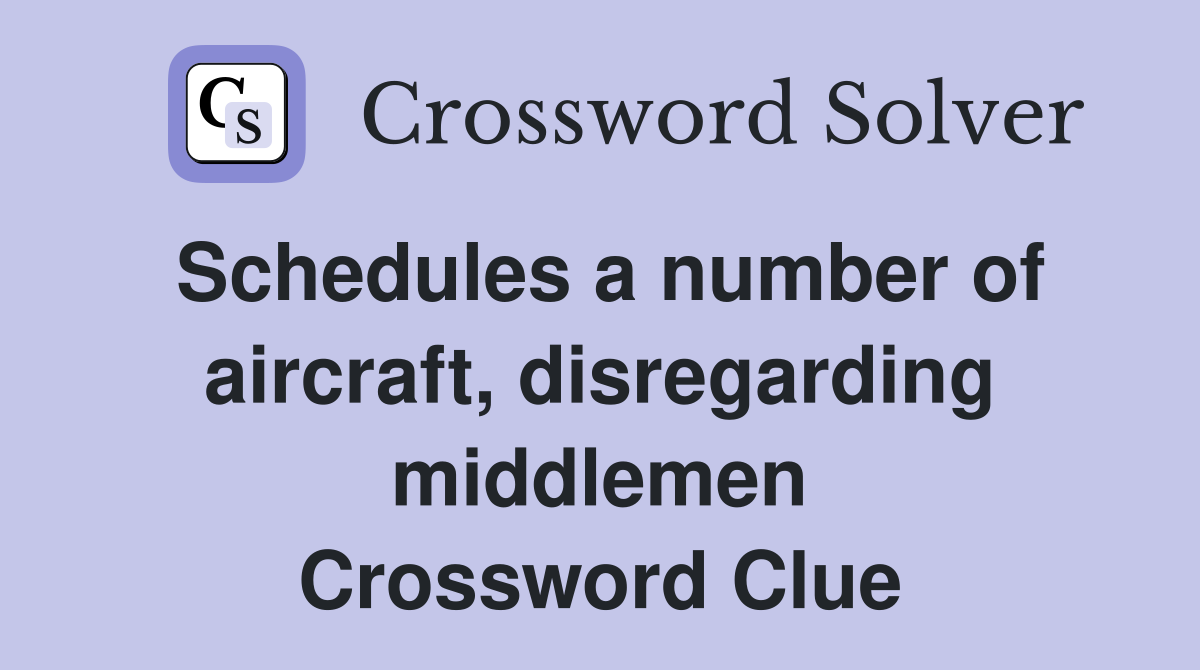 Schedules a number of aircraft, disregarding middlemen Crossword Clue