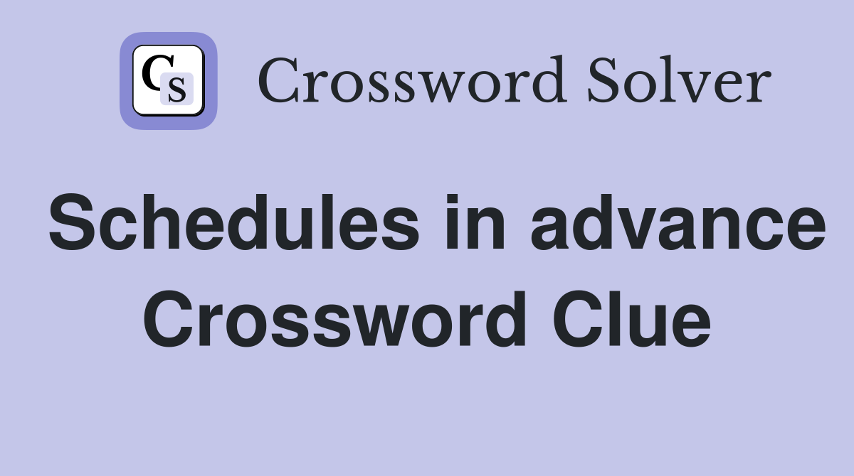 Schedules in advance Crossword Clue