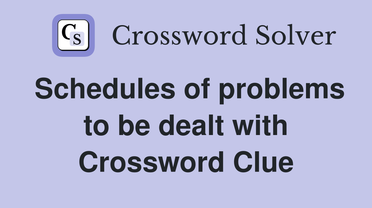 Schedules of problems to be dealt with Crossword Clue