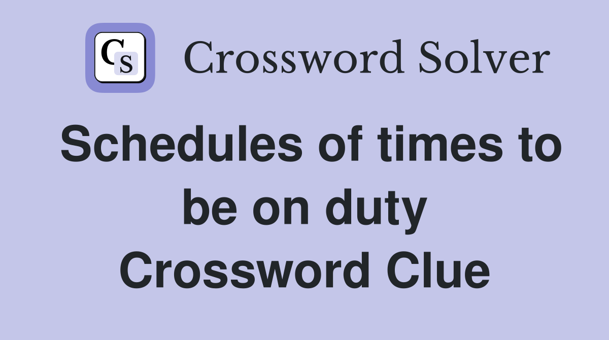 Schedules of times to be on duty Crossword Clue