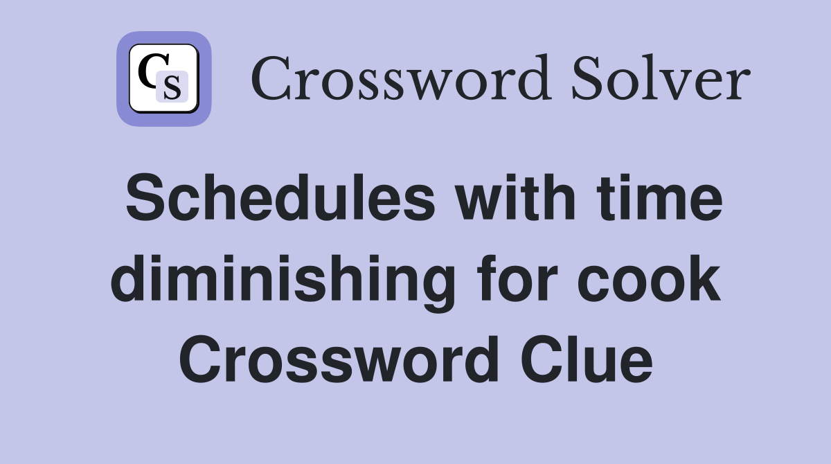 Schedules with time diminishing for cook Crossword Clue
